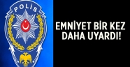 Emniyet bir kez daha uyardı!