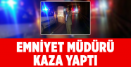 Emniyet Müdürü kaza yaptı