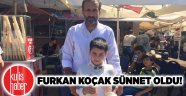 Furkan Koçak sünnet oldu!