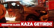 Gebze’de alkol kaza getirdi!