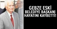 Gebze eski belediye başkanı vefat etti