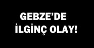 Gebze'de ilginç olay!