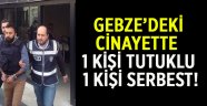 Gebze'deki cinayette 1 kişi tutuklu 1 kişi serbest!