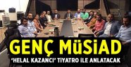 GENÇ MÜSİAD ‘helal kazancı’ tiyatro ile anlatacak