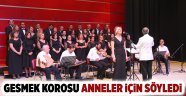 GESMEK Korosu Anneler için söyledi