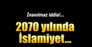 İnanılmaz iddia! 2070 yılında İslamiyet..