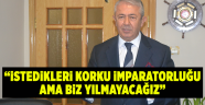 “İstedikleri korku imparatorluğu ama biz yılmayacağız”