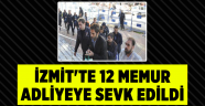 İzmit'te 12 memur adliyeye sevk edildi