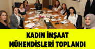 Kadın İnşaat Mühendisleri toplandı