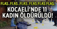 Kocaeli'nde 11 kadın öldürüldü!