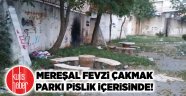 Mereşal Fevzi Çakmak Parkı pislik içerisinde!