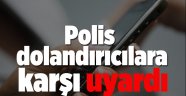 Polis dolandırıcılara karşı uyardı