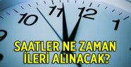 Saatler ne zaman ileri alınacak?