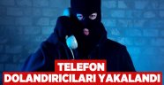 Telefon dolandırıcıları yakalandı