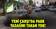 Yeni Çarşı’da park yasağını takan YOK!