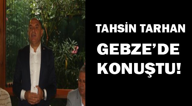 Tarhan Gebze'de konuştu!