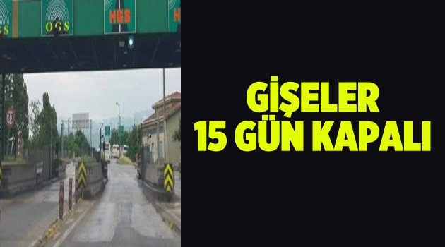 TEM'i kullananlar dikkat! Gişeler 15 gün kapalı