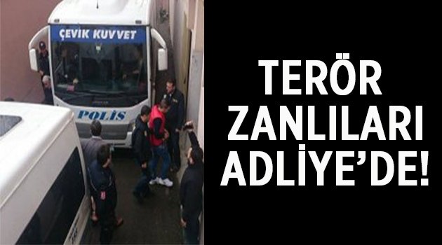 Terör zanlıları adliyeye sevk edildi!