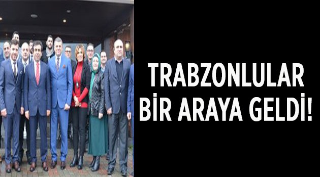 Trabzonlular bir araya geldi!