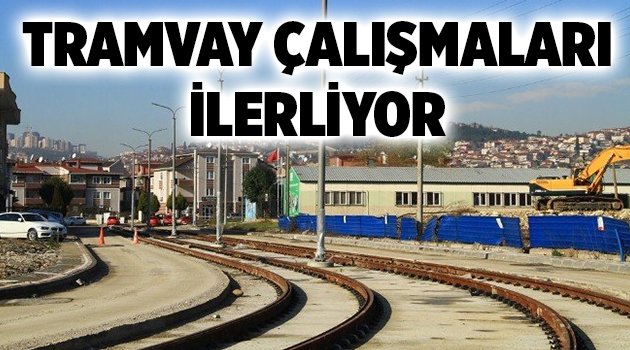 Tramvay çalışmaları ilerliyor