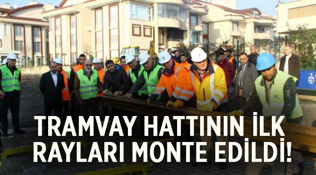 Tramvay hattının ilk rayları monte edildi