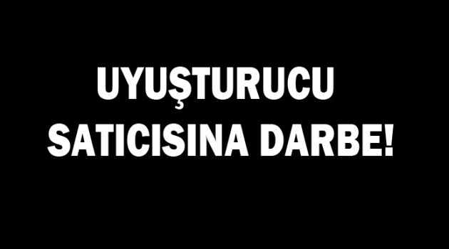 Uyuşturucu satıcısına darbe!