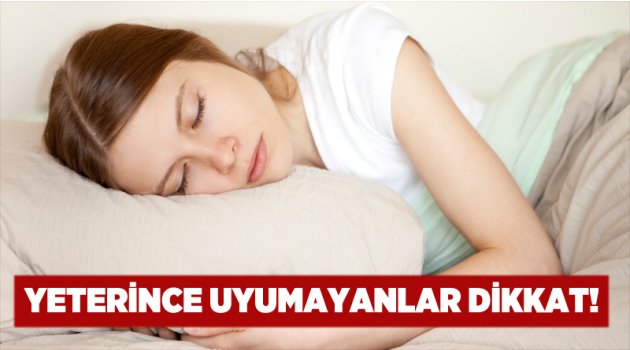 Yeterince uyumayanlar dikkat!