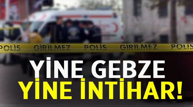 Yine Gebze yine intihar!