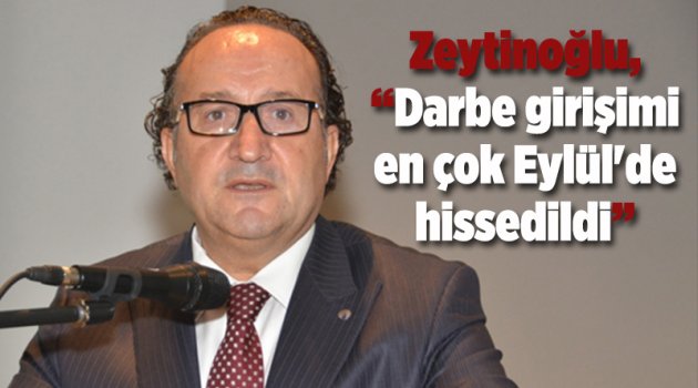 Zeytinoğlu,“Darbe girişimi en çok Eylül'de hissedildi”