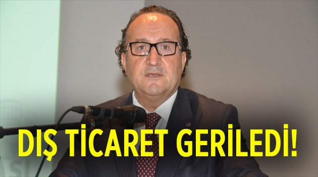 Zeytinoğlu; Dış ticaret geriledi!